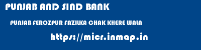 PUNJAB AND SIND BANK  PUNJAB FEROZPUR FAZILKA CHAK KHERE WALA  micr code